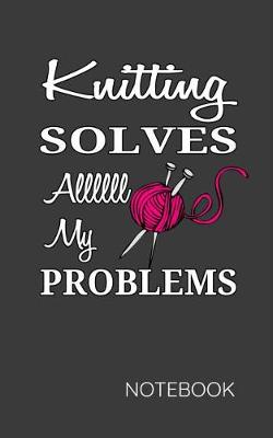 Book cover for Knitting Solves Allll My Problems Notebook