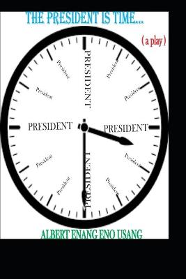 Book cover for THE PRESIDENT IS TIME (a play)