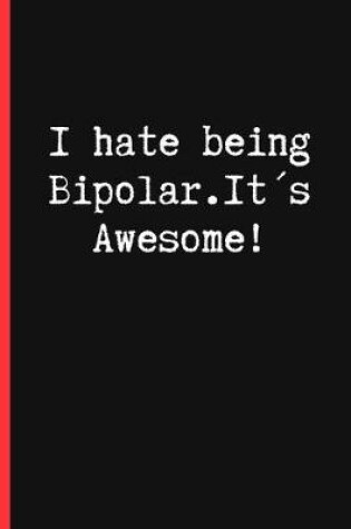 Cover of I Hate Being Bipolar. Its Awesome