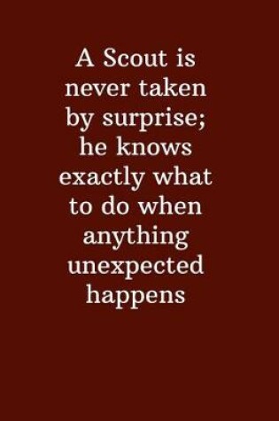 Cover of A Scout is never taken by surprise; he knows exactly what to do when anything unexpected happens.