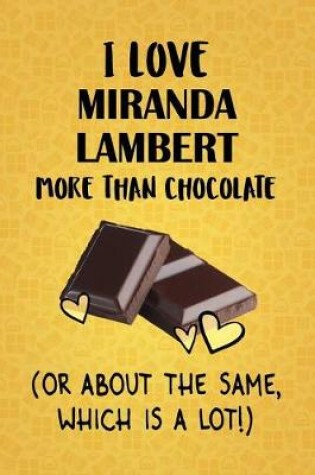 Cover of I Love Miranda Lambert More Than Chocolate (Or About The Same, Which Is A Lot!)