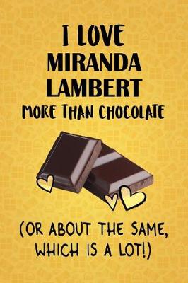 Book cover for I Love Miranda Lambert More Than Chocolate (Or About The Same, Which Is A Lot!)