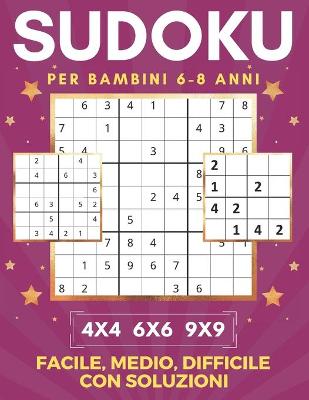 Book cover for Sudoku Per Bambini 6-8 Anni - 4x4 6x6 9x9 - Facile, Medio, Difficile con Soluzioni