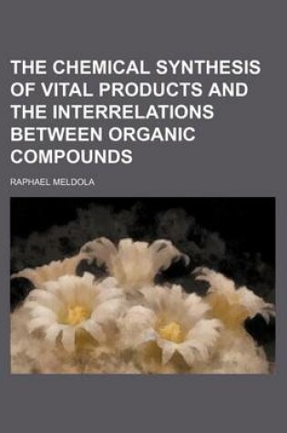 Cover of The Chemical Synthesis of Vital Products and the Interrelations Between Organic Compounds