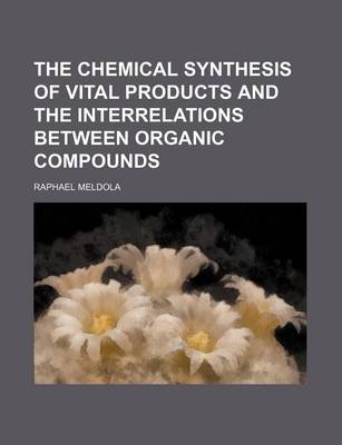 Book cover for The Chemical Synthesis of Vital Products and the Interrelations Between Organic Compounds