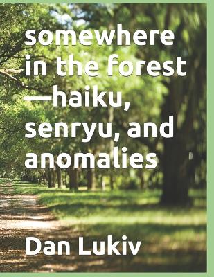 Book cover for somewhere in the forest-haiku, senryu, and anomalies