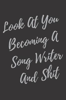 Book cover for Look At You Becoming A Song Writer And Shit