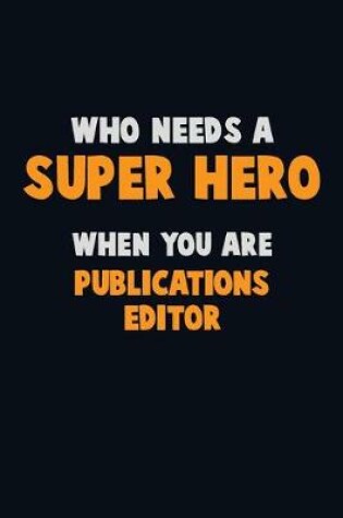 Cover of Who Need A SUPER HERO, When You Are Publications Editor