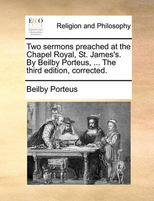 Book cover for Two Sermons Preached at the Chapel Royal, St. James's. by Beilby Porteus, ... the Third Edition, Corrected.