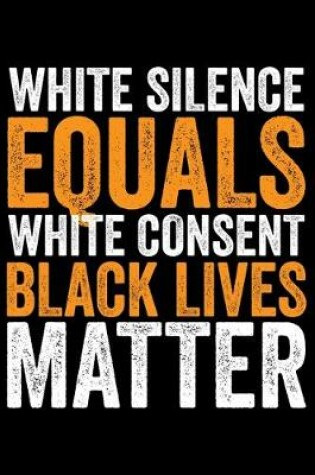Cover of White Silence Equals White Consent Black Lives Matter