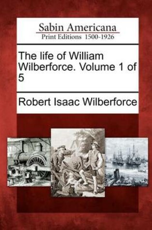 Cover of The Life of William Wilberforce. Volume 1 of 5