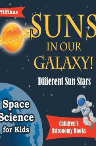 Cover of Suns in Our Galaxy! Different Sun Stars - Space Science for Kids - Children's Astronomy Books