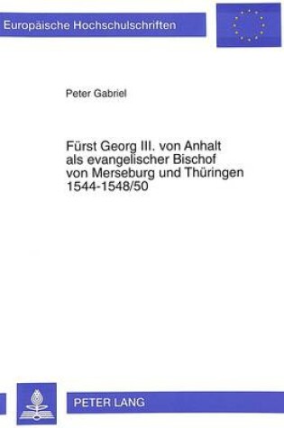 Cover of Fuerst Georg III. Von Anhalt ALS Evangelischer Bischof Von Merseburg Und Thueringen 1544-1548/50