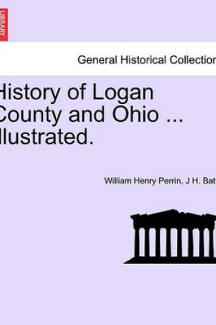 Cover of History of Logan County and Ohio ... Illustrated.