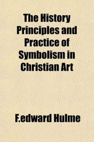 Cover of The History Principles and Practice of Symbolism in Christian Art