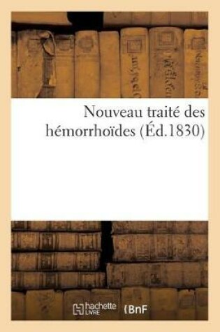 Cover of Nouveau Traite Des Hemorrhoides Ou Expose Des Symptomes, Du Diagnostique, de la Marche, Du Pronostic