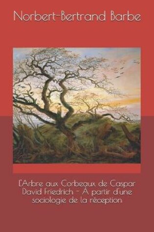 Cover of L'Arbre aux Corbeaux de Caspar David Friedrich - À partir d'une sociologie de la réception