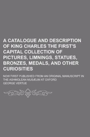 Cover of A Catalogue and Description of King Charles the First's Capital Collection of Pictures, Limnings, Statues, Bronzes, Medals, and Other Curiosities; N
