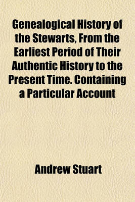 Book cover for Genealogical History of the Stewarts, from the Earliest Period of Their Authentic History to the Present Time. Containing a Particular Account