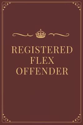 Book cover for Registered Flex Offender - Funny Royal Notebook Cover To Flex On Your Friends Or Use As A Gag Gift