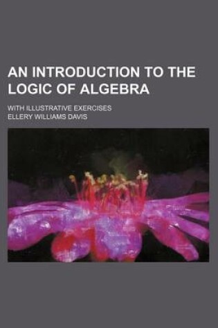 Cover of An Introduction to the Logic of Algebra; With Illustrative Exercises