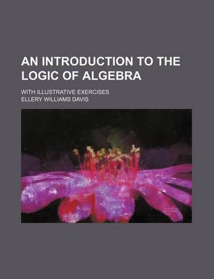 Book cover for An Introduction to the Logic of Algebra; With Illustrative Exercises