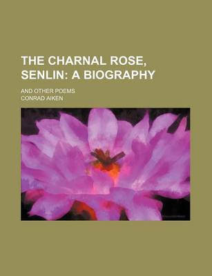 Book cover for The Charnal Rose, Senlin; A Biography. and Other Poems