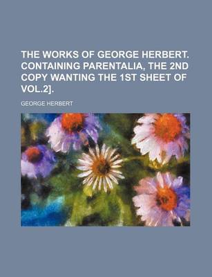 Book cover for The Works of George Herbert. Containing Parentalia, the 2nd Copy Wanting the 1st Sheet of Vol.2].