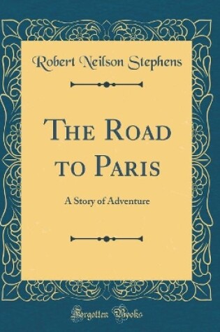 Cover of The Road to Paris: A Story of Adventure (Classic Reprint)