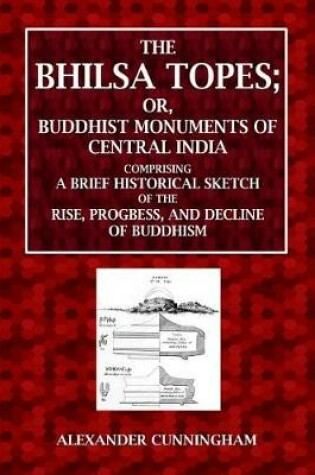 Cover of The Bhilsa Topes; Or, Buddhist Monuments of Central India