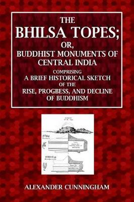 Cover of The Bhilsa Topes; Or, Buddhist Monuments of Central India