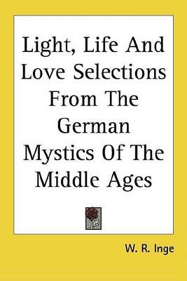 Book cover for Light, Life and Love Selections from the German Mystics of the Middle Ages