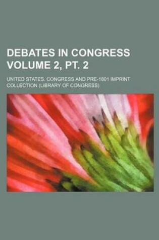 Cover of Debates in Congress Volume 2, PT. 2