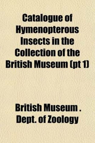 Cover of Catalogue of Hymenopterous Insects in the Collection of the British Museum (PT 1)