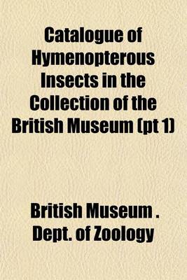 Book cover for Catalogue of Hymenopterous Insects in the Collection of the British Museum (PT 1)