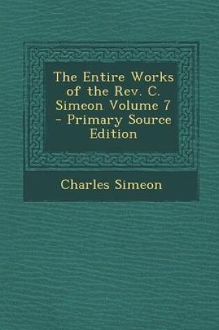 Cover of The Entire Works of the REV. C. Simeon Volume 7 - Primary Source Edition