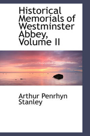 Cover of Historical Memorials of Westminster Abbey, Volume II