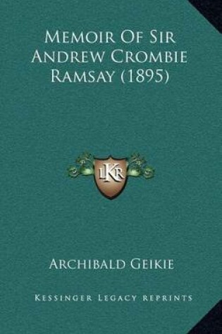 Cover of Memoir of Sir Andrew Crombie Ramsay (1895)