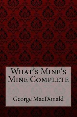Cover of What's Mine's Mine Complete George MacDonald