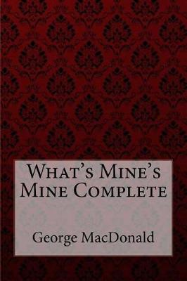 Book cover for What's Mine's Mine Complete George MacDonald