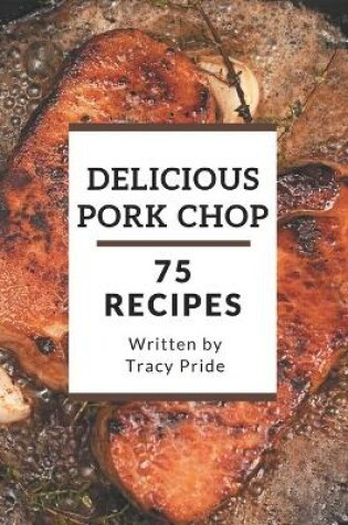 Cover of 75 Delicious Pork Chop Recipes