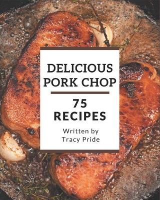 Book cover for 75 Delicious Pork Chop Recipes