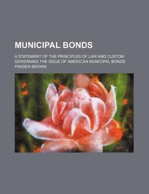 Book cover for Municipal Bonds; A Statement of the Principles of Law and Custom Governing the Issue of American Municipal Bonds