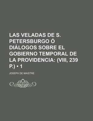 Book cover for Las Veladas de S. Petersburgo O Dialogos Sobre El Gobierno Temporal de la Providencia (1); (VIII, 239 P.)