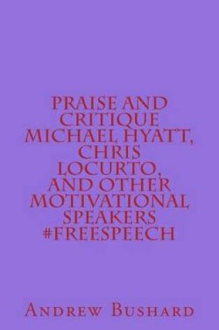 Cover of Praise and Critique Michael Hyatt, Chris LoCurto, and Other Motivational Speakers #freespeech