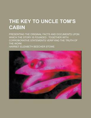 Book cover for The Key to Uncle Tom's Cabin; Presenting the Original Facts and Documents Upon Which the Story Is Founded