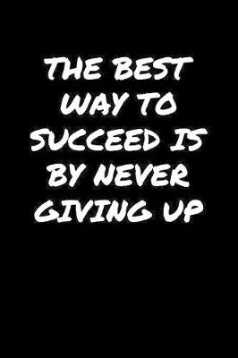 Book cover for The Best Way To Succeed Is By Never Giving Up