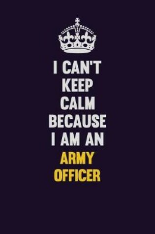 Cover of I can't Keep Calm Because I Am An Army officer