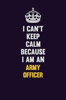 Book cover for I can't Keep Calm Because I Am An Army officer