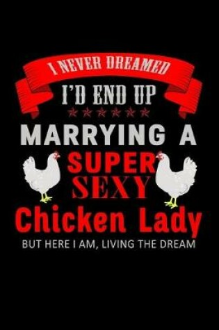 Cover of I Never Dreamed I'd End UP Marry a Super Sexy Chicken Lady But Here I am, Living the Dream